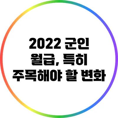 2022 군인 월급, 특히 주목해야 할 변화