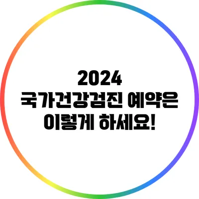 2024 국가건강검진 예약은 이렇게 하세요!