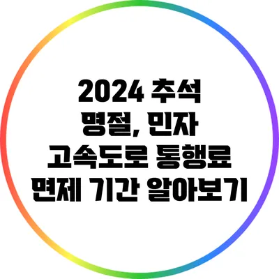 2024 추석 명절, 민자 고속도로 통행료 면제 기간 알아보기