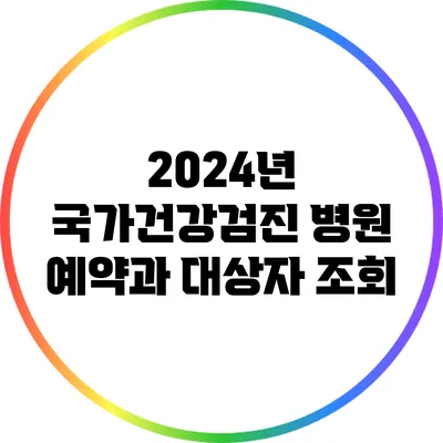 2024년 국가건강검진: 병원 예약과 대상자 조회
