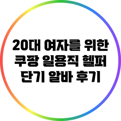 20대 여자를 위한 쿠팡 일용직 헬퍼 단기 알바 후기