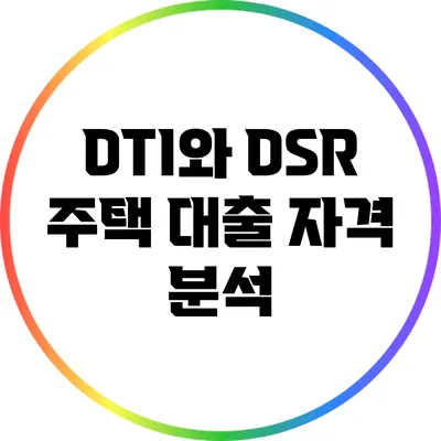 DTI와 DSR: 주택 대출 자격 분석