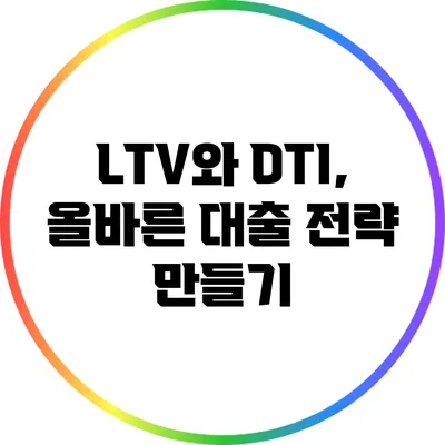 LTV와 DTI, 올바른 대출 전략 만들기
