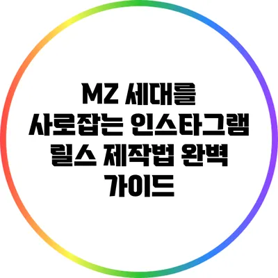 MZ 세대를 사로잡는 인스타그램 릴스 제작법 완벽 가이드