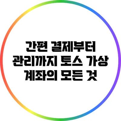 간편 결제부터 관리까지: 토스 가상 계좌의 모든 것