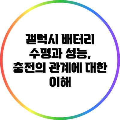 갤럭시 배터리 수명과 성능, 충전의 관계에 대한 이해