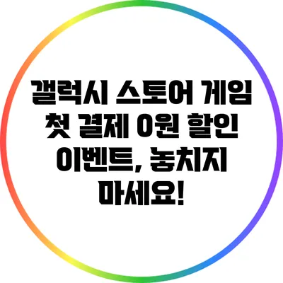 갤럭시 스토어 게임 첫 결제 0원 할인 이벤트, 놓치지 마세요!