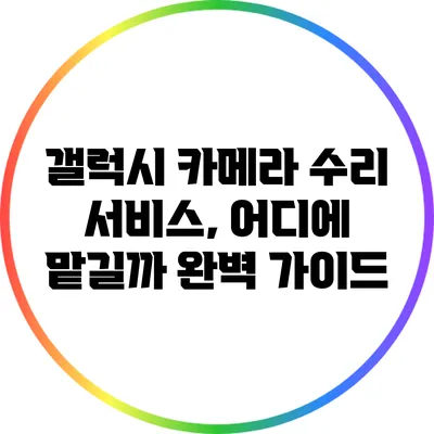 갤럭시 카메라 수리 서비스, 어디에 맡길까? 완벽 가이드