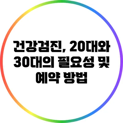 건강검진, 20대와 30대의 필요성 및 예약 방법