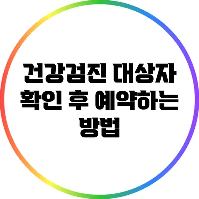 건강검진 대상자 확인 후 예약하는 방법