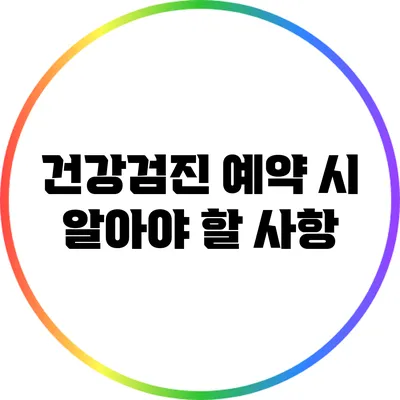 건강검진 예약 시 알아야 할 사항