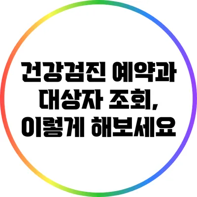 건강검진 예약과 대상자 조회, 이렇게 해보세요