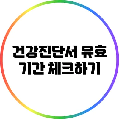 건강진단서 유효 기간 체크하기