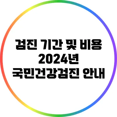 검진 기간 및 비용: 2024년 국민건강검진 안내