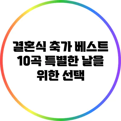 결혼식 축가 베스트 10곡: 특별한 날을 위한 선택