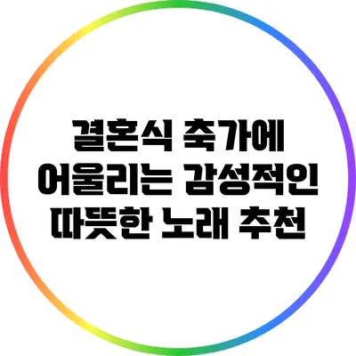 결혼식 축가에 어울리는 감성적인 따뜻한 노래 추천