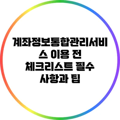계좌정보통합관리서비스 이용 전 체크리스트: 필수 사항과 팁