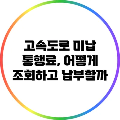 고속도로 미납 통행료, 어떻게 조회하고 납부할까?