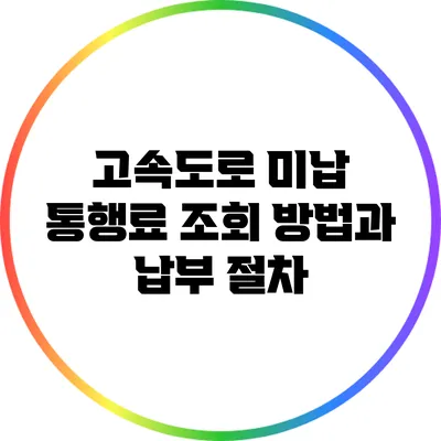 고속도로 미납 통행료 조회 방법과 납부 절차