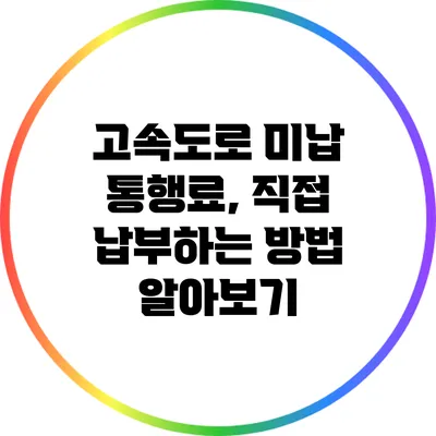 고속도로 미납 통행료, 직접 납부하는 방법 알아보기
