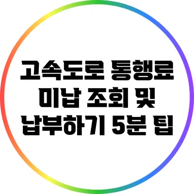 고속도로 통행료 미납 조회 및 납부하기 5분 팁