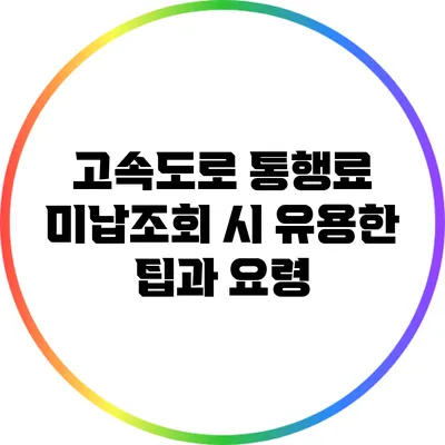 고속도로 통행료 미납조회 시 유용한 팁과 요령