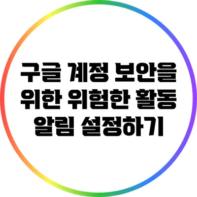 구글 계정 보안을 위한 위험한 활동 알림 설정하기