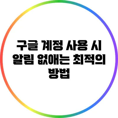 구글 계정 사용 시 알림 없애는 최적의 방법