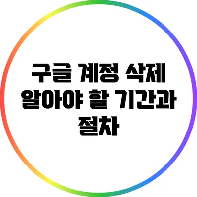 구글 계정 삭제: 알아야 할 기간과 절차