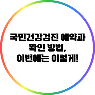 국민건강검진 예약과 확인 방법, 이번에는 이렇게!