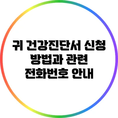 귀 건강진단서 신청 방법과 관련 전화번호 안내