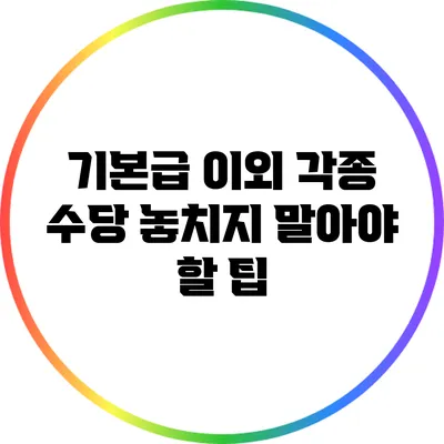 기본급 이외 각종 수당: 놓치지 말아야 할 팁