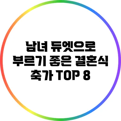 남녀 듀엣으로 부르기 좋은 결혼식 축가 TOP 8