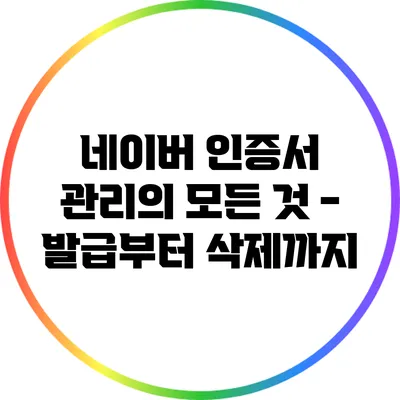 네이버 인증서 관리의 모든 것 - 발급부터 삭제까지