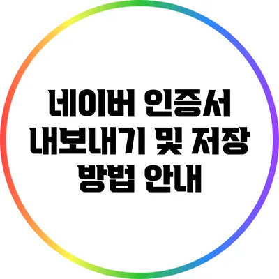 네이버 인증서 내보내기 및 저장 방법 안내