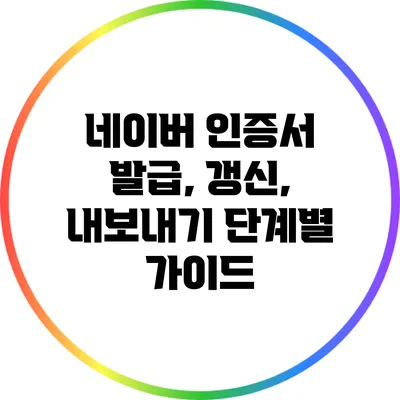 네이버 인증서 발급, 갱신, 내보내기 단계별 가이드