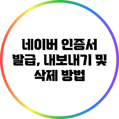 네이버 인증서: 발급, 내보내기 및 삭제 방법