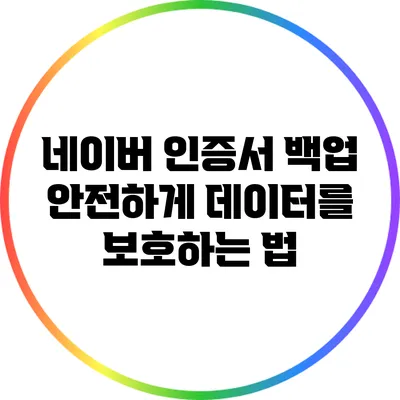 네이버 인증서 백업: 안전하게 데이터를 보호하는 법