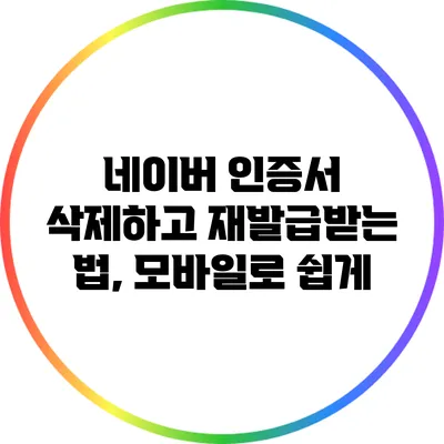 네이버 인증서: 삭제하고 재발급받는 법, 모바일로 쉽게