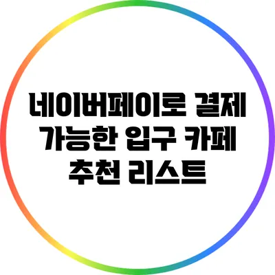 네이버페이로 결제 가능한 입구 카페 추천 리스트