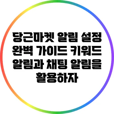 당근마켓 알림 설정 완벽 가이드: 키워드 알림과 채팅 알림을 활용하자