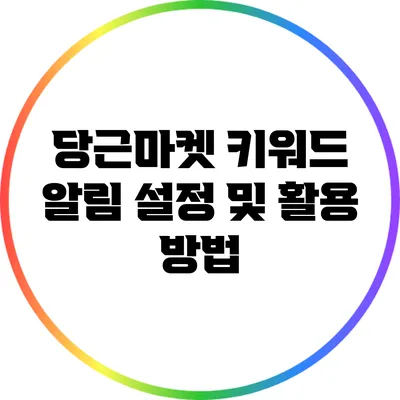 당근마켓 키워드 알림 설정 및 활용 방법