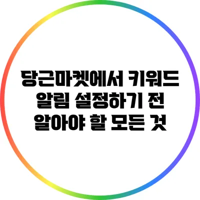 당근마켓에서 키워드 알림 설정하기 전 알아야 할 모든 것