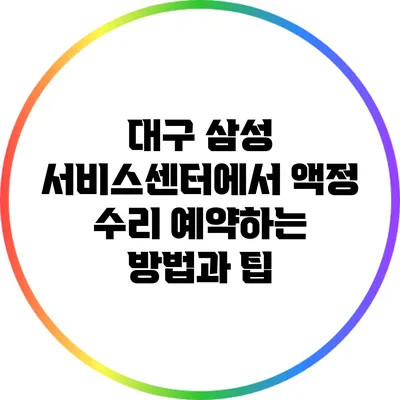 대구 삼성 서비스센터에서 액정 수리 예약하는 방법과 팁