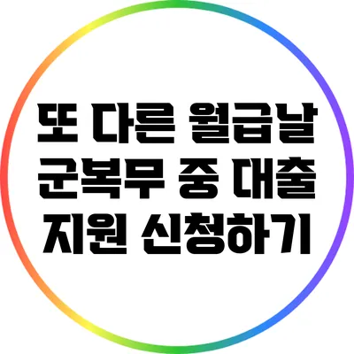 또 다른 월급날: 군복무 중 대출 지원 신청하기