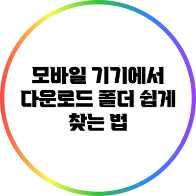 모바일 기기에서 다운로드 폴더 쉽게 찾는 법