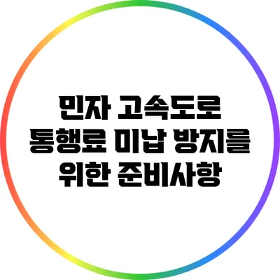 민자 고속도로 통행료 미납 방지를 위한 준비사항