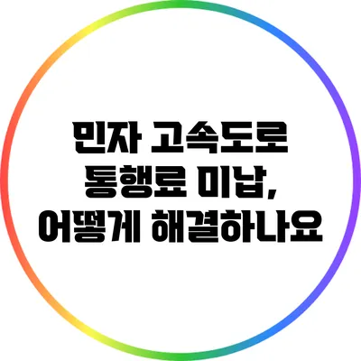 민자 고속도로 통행료 미납, 어떻게 해결하나요?