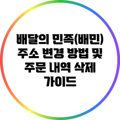 배달의 민족(배민) 주소 변경 방법 및 주문 내역 삭제 가이드