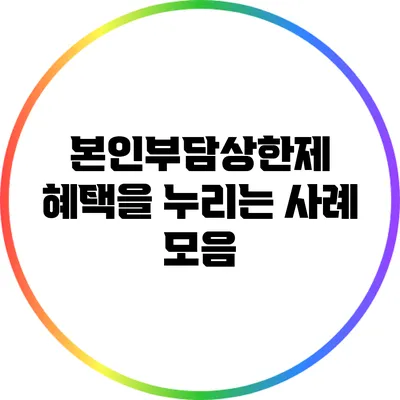 본인부담상한제 혜택을 누리는 사례 모음